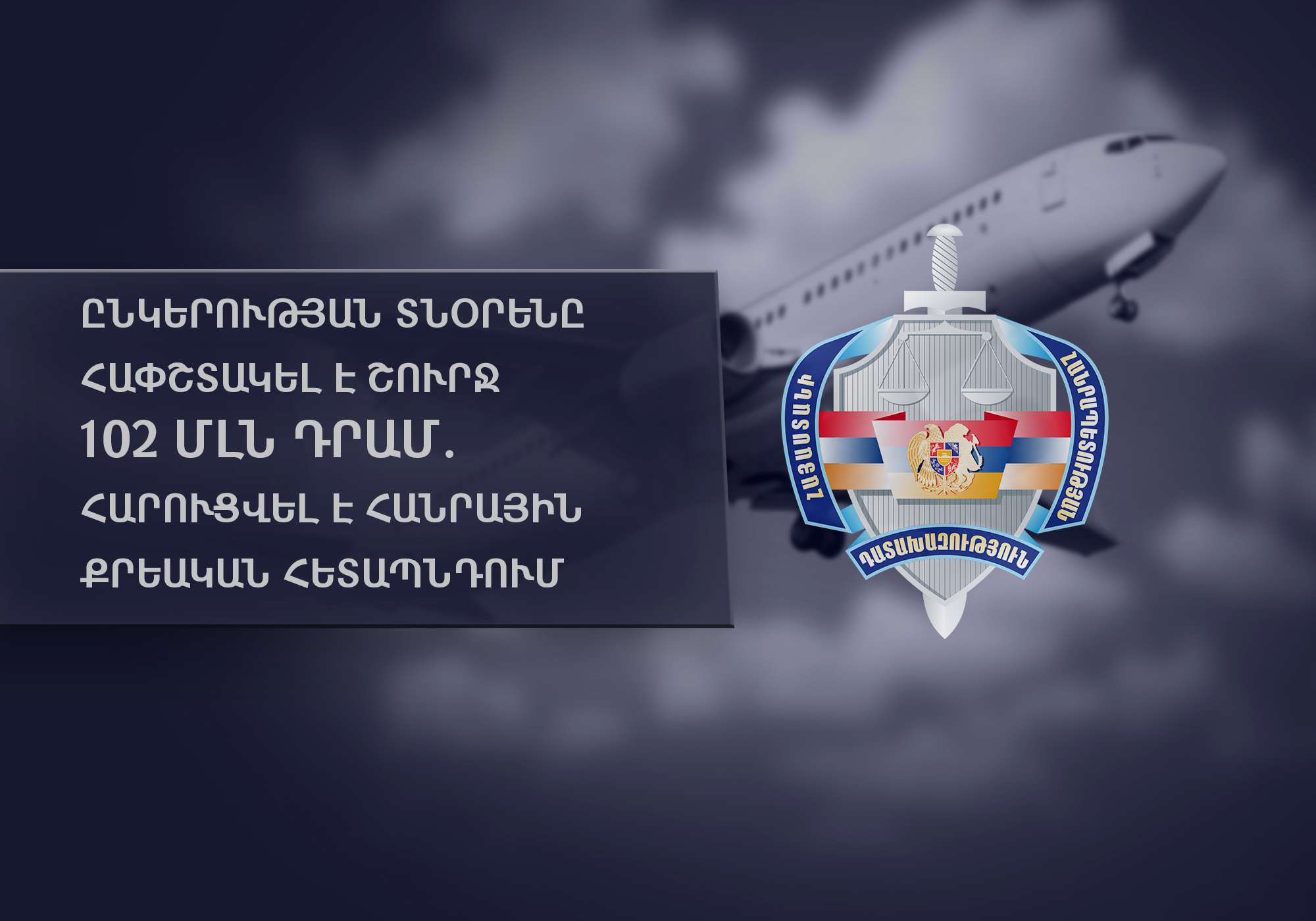 «AQUILA TECHNICS» ՍՊԸ  տնօրենը հափշտակել է շուրջ 102 մլն դրամ. հարուցվել է հանրային քրեական հետապնդում 