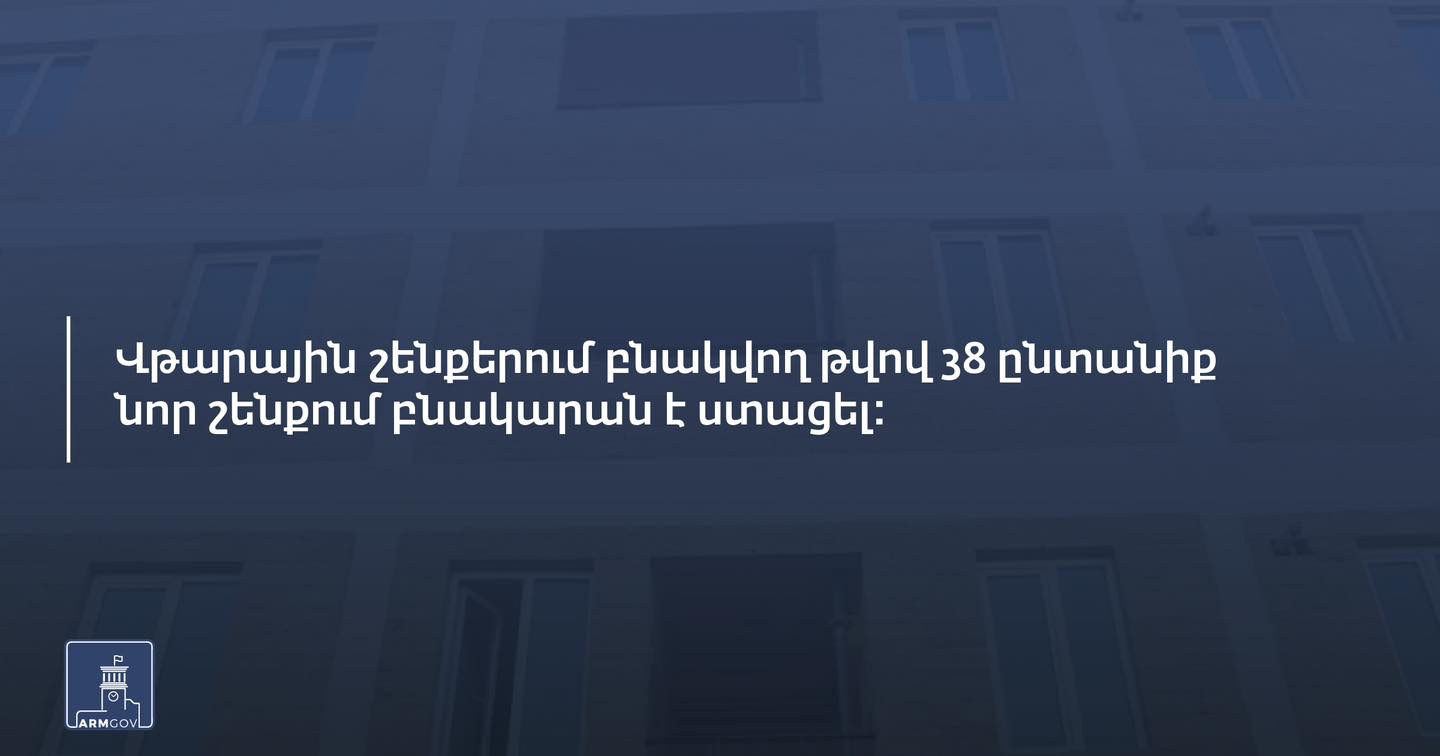Վթարային շենքերում բնակվող թվով 38 ընտանիք նոր շենքում բնակարան է ստացել